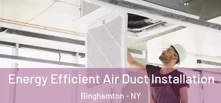  Energy Efficient Air Duct Installation Binghamton - NY
